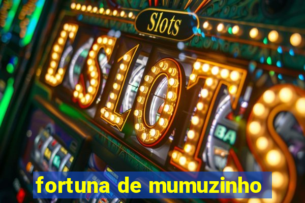 fortuna de mumuzinho